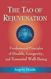 The Tao of Rejuvenation: Fundamental Principles of Health, Longevity, and Essential Well-Being