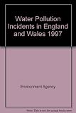 Water pollution incidents in England and Wales, 1997 : report of the Environment Agency