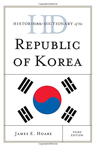 Historical Dictionary of the Republic of Korea (Historical Dictionaries of Asia, Oceania, and the Middle East), by James E. Hoare