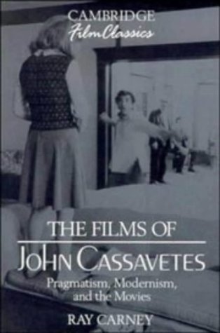 The Films of John Cassavetes: Pragmatism, Modernism, and the Movies (Cambridge Film Classics) by Carney, Ray (1994) Paperback