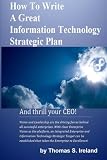 How To Write A Great Information Technology Strategic Plan - And Thrill Your CEO