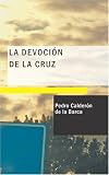 La Devoción de la Cruz: Comedia Famosa (Spanish Edition)