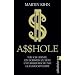 A$$hole (Asshole): Wie ich lernte ein Schwein zu sein und dabei reich und gl�cklich wurde