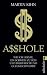 A$$hole (Asshole): Wie ich lernte ein Schwein zu sein und dabei reich und gl&uuml;cklich wurde