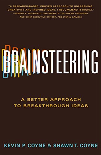 Brainsteering: A Better Approach to Breakthrough Ideas, by Kevin P. Coyne, Shawn T. Coyne Brainsteering: A Better Approach to Breakthrough Ideas, by Kevin P. Coyne, Shawn T. Coyne