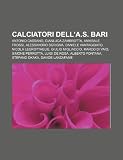 Calciatori dell'A.S. Bari: Antonio Cassano, Gianluca Zambrotta, Annibale Frossi, Alessandro Sgrigna, Daniele Vantaggiato, Nicola Legrottaglie (Italian Edition)