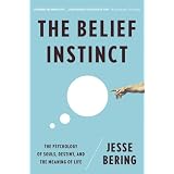 The Belief Instinct: The Psychology of Souls, Destiny, and the Meaning of Life