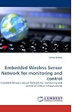 Embedded Wireless Sensor Network for monitoring and control: Embedded Wireless Sensor Network for monitoring and control of Critical Infrastructures