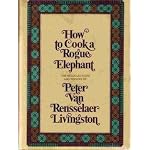 How to cook a rogue elephant;: The recipes and recollections of Peter Van Rensselaer Livingston book cover