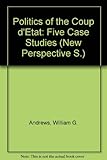 The politics of the coup d'état : five case studies