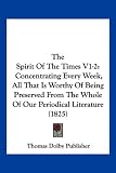 The Spirit of the Times V1-2: Concentrating Every Week, All That Is Worthy of Being Preserved from the Whole of Our Periodical Literature (1825)