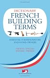 Dictionary of French Building Terms: Essential for Renovators, Builders and Home-owners