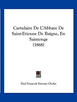 Cartulaire De L'Abbaye De Saint-Etienne De Baigne, En Saintonge (1868) (French Edition)