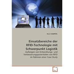 Einsatzbereiche der RFID-Technologie mit SchwerpunktLogistik: Aufzeigen von Entwicklungs- undVerbesserungspotentialen von RFID im Rahmen einerCase Study