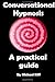 Conversational Hypnosis - A Practical Guide (Mind Control Techniques)