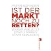 Ist der Markt noch zu retten?: Warum wir jetzt einen starken Staat brauchen