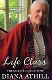 Life class : the selected memoirs of Diana Athill