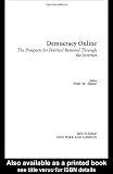 Democracy Online: The Prospects for Political Renewal Through the Internet