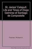 Saint James's catapult : the life and times of Diego Gelmírez of Santiago de Compostela