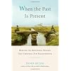 When the Past Is Present: Healing the Emotional Wounds that Sabotage our Relationships