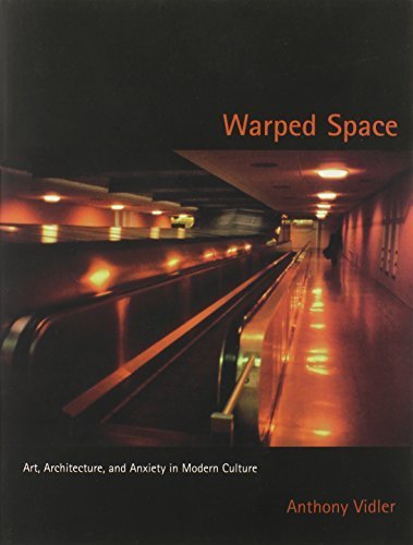 Warped Space: Art, Architecture, and Anxiety in Modern Culture Warped Space: Art, Architecture, and Anxiety in Modern Culture
