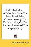 Kaffir Folk-Lore: A Selection From The Traditional Tales, Current Among The People Living On The Eastern Border Of The Cape Colony