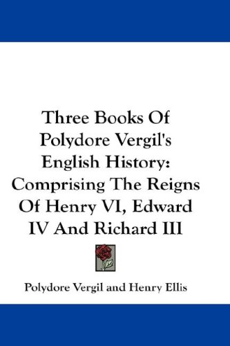City Travel Guides Discounted  Books : Three Books of Polydore Vergil's English History: Comprising the Reigns of Henry VI, Edward IV and Richard III