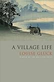 A Village LifeA VILLAGE LIFE by Gluck, Louise (Author) on Sep-14-2010 Paperback
