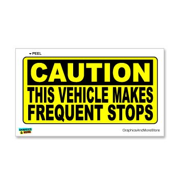 Caution Vehicle Makes Frequent Stops - Sign - Window Bumper Sticker