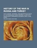 History of the war in Russia and Turkey; With a geogr., historical, and descriptive account of the Russian and Turkish Empires. Illustr. with engravings of remarkable incidents, maps, plans,  portr.