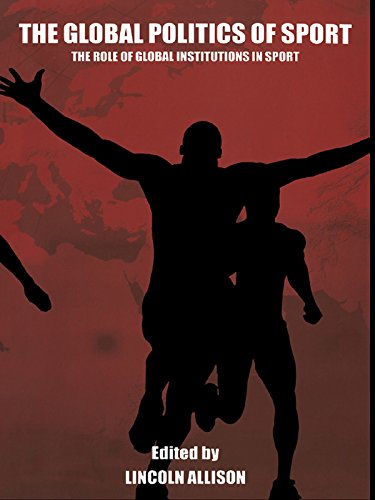 The Global Politics of Sport: The Role of Global Institutions in Sport (Sport in the Global Society)