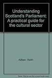 Understanding Scotland's Parliament : a practical guide for the cultural sector
