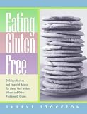 Eating Gluten Free: Delicious Recipes and Essential Advice for Living Well Without Wheat and Other Problematic Grains   [EATING GLUTEN FREE] [Paperback]