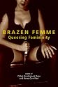 Brazen Femme: Queering Femininity
