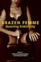 Brazen Femme: Queering Femininity