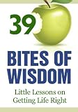 39 Bites of Wisdom: Little Lessons on Getting Life Right