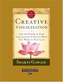 Creative Visualization: Use the Power of Your Imagination to Create What You Want in Your Life