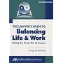 The Lawyer's Guide to Balancing Life and Work, Second Edition (Lawyer's Guide To...)