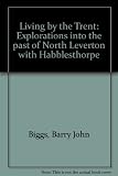 Living by the Trent : explorations into the past of North Leverton with Habblesthorpe