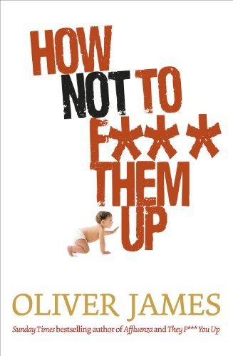 How Not to F*** Them Up by James, Oliver (2010) Hardcover