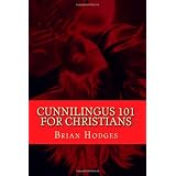 Cunnilingus 101 for Christians: Pleasing your wife through the beautiful act of oral sex ~ Brian Hodges