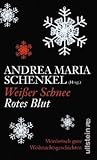 Weißer Schnee, rotes Blut: Mörderisch gute Weihnachtsgeschichten