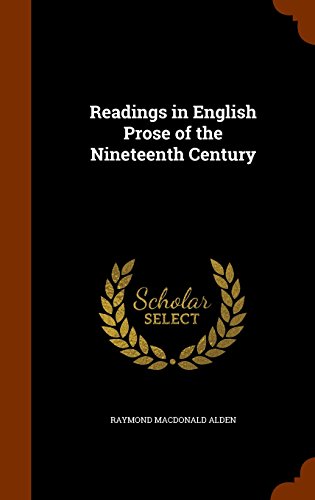 Readings in English Prose of the Nineteenth Century, by Raymond Macdonald Alden Readings in English Prose of the Nineteenth Century, by Raymond Macdonald Alden