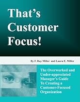 That's Customer Focus!: The Overworked and Underappreciated Manager's Guide to Creating a Customer-Focused Organization That's Customer Focus!: The Overworked and Underappreciated Manager's Guide to Creating a Customer-Focused Organization