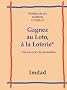 Gagnez Au Loto, a La Loter...: Ou Aux Jeux De Pronostics