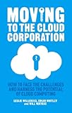 Moving to the cloud corporation : how to face the challenges and harness the potential of cloud computing