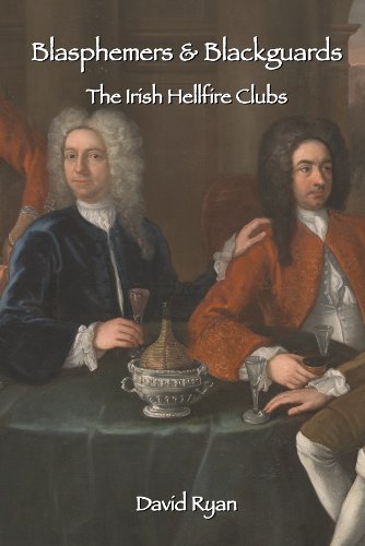 Blasphemers and Blackguards: The Irish Hellfire Clubs