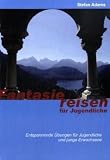 Fantasiereisen f&uuml;r Jugendliche - Stefan Adams