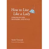 How to Live Like a Lady: Lessons in Life, Manners, and Style