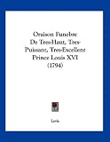 Oraison Funebre De Tres-Haut, Tres-Puissant, Tres-Excellent Prince Louis XVI (1794) (French Edition)